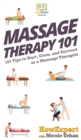Massage Therapy 101 : 101 Tips to Start, Grow, and Succeed as a Massage Therapist - Book