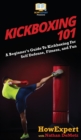 Kickboxing 101 : A Beginner's Guide To Kickboxing For Self Defense, Fitness, and Fun - Book