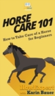Horse Care 101 : How to Take Care of a Horse for Beginners - Book