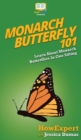 Monarch Butterfly 101 : Learn About Monarch Butterflies In One Sitting - Book