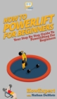 How To Powerlift For Beginners : Your Step By Step Guide To Powerlifting For Beginners - Book
