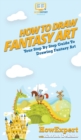 How To Draw Fantasy Art : Your Step By Step Guide To Drawing Fantasy Art - Book