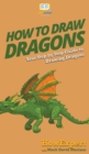 How To Draw Dragons : Your Step By Step Guide To Drawing Dragons - Book