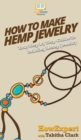 How To Make Hemp Jewelry : Your Step By Step Guide To Making Hemp Jewelry - Book