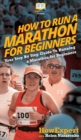 How To Run a Marathon For Beginners : Your Step By Step Guide To Running a Marathon for Beginners - Book