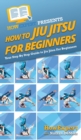 How To Jiu Jitsu For Beginners : Your Step By Step Guide To Jiu Jitsu For Beginners - Book
