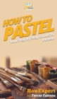 How To Pastel : Your Step By Step Guide to Pastels - Book