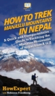 How to Trek Manaslu Mountains in Nepal : A Quick and Comprehensive Guide to Trekking the Manaslu Mountains of Nepal from A to Z - Book