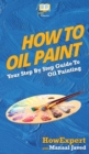 How To Oil Paint : Your Step By Step Guide To Oil Painting - Book