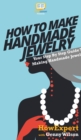 How To Make Handmade Jewelry : Your Step By Step Guide To Making Handmade Jewelry - Book