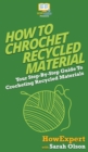 How To Crochet Recycled Materials : Your Step By Step Guide To Crocheting Recycled Materials - Book