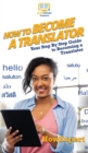 How To Become a Translator : Your Step By Step Guide To Becoming a Translator - Book