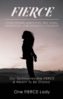 Fierce : Overcoming Addiction, Self Harm, Depression, and Domestic Violence - Book