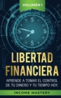 Libertad Financiera : Aprende a Tomar el Control de tu Dinero y de tu Tiempo Hoy Volumen 1 - Book