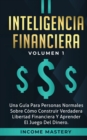 Inteligencia Financiera : Una Gu?a Para Personas Normales Sobre C?mo Construir Verdadera Libertad Financiera Y Aprender El Juego Del Dinero Volumen 1 - Book