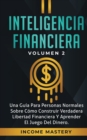 Inteligencia Financiera : Una Gu?a Para Personas Normales Sobre C?mo Construir Verdadera Libertad Financiera Y Aprender El Juego Del Dinero Volumen 2 - Book