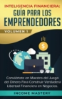 Inteligencia Financiera : Gu?a Para Los Emprendedores: Convi?rtete en Maestro del Juego del Dinero Para Construir Verdadera Libertad Financiera en Negocios Volumen 1 - Book