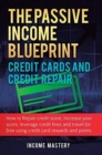 The Passive Income Blueprint Credit Cards and Credit Repair : How to Repair Your Credit Score, Increase Your Credit Score, Leverage Credit Lines and Travel For Free Using Credit Card Rewards and Point - Book