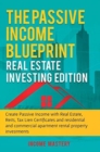 The Passive Income Blueprint : Real Estate Investing Edition: Create Passive Income with Real Estate, Reits, Tax Lien Certificates and Residential and Commercial Apartment Rental Property Investments - Book