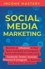 Social Media Marketing : Become an Influencer in Your Space and Build an Evergreen Brand with Endless Leads using Facebook, Twitter, YouTube, Pinterest & Instagram to Skyrocket Your Business and Brand - Book