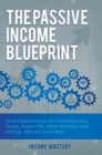 The Passive Income Blueprint : Create Passive Income with Ecommerce using Shopify, Amazon FBA, Affiliate Marketing, Retail Arbitrage, eBay and Social Media - Book