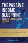 The Passive Income Blueprint Affiliate Marketing Edition : Create Passive Income with Ecommerce using Shopify, Amazon FBA, Affiliate Marketing, Retail Arbitrage, eBay and Social Media - Book