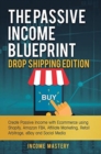 The Passive Income Blueprint Drop Shipping Edition : Create Passive Income with Ecommerce using Shopify, Amazon FBA, Affiliate Marketing, Retail Arbitrage, eBay and Social Media - Book