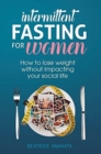 Intermittent Fasting for Women : How to lose weight Without Impacting Your Social Life - Book