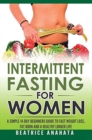 Intermittent Fasting for Women : A Simple 14-Day Beginner's Guide to Fast Weight Loss, Fat Burn, and A Healthy Longer Life - Book