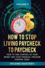 How to Stop Living Paycheck to Paycheck : How to take control of your money and your financial freedom starting today Volume 3 - Book