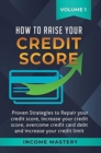 How to Raise Your Credit Score : Proven Strategies to Repair Your Credit Score, Increase Your Credit Score, Overcome Credit Card Debt and Increase Your Credit Limit Volume 1 - Book