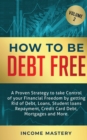 How to be Debt Free : A proven strategy to take control of your financial freedom by getting rid of debt, loans, student loans repayment, credit card debt, mortgages and more Volume 2 - Book