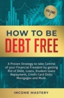 How to be Debt Free : A proven strategy to take control of your financial freedom by getting rid of debt, loans, student loans repayment, credit card debt, mortgages and more Volume 2 - Book