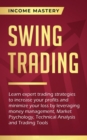 Swing Trading : Learn expert trading strategies to increase your profits and minimize your loss by leveraging money management, Market Psychology, Technical Analysis and Trading Tools - Book