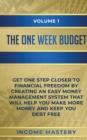 The One-Week Budget : Get One Step Closer to Financial Freedom by Creating an Easy Money Management System That Will Help You Make More Money and Keep You Debt Free Volume 1 - Book