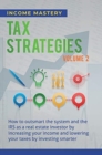 Tax Strategies : How to Outsmart the System and the IRS as a Real Estate Investor by Increasing Your Income and Lowering Your Taxes by Investing Smarter Volume 2 - Book