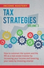 Tax Strategies : How to Outsmart the System and the IRS as a Real Estate Investor by Increasing Your Income and Lowering Your Taxes by Investing Smarter Volume 3 - Book