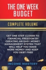 The One-Week Budget : Get One Step Closer to Financial Freedom by Creating an Easy Money Management System That Will Help You Make More Money and Keep You Debt Free Complete Volume - Book