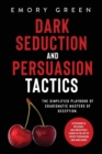 Dark Seduction and Persuasion Tactics : The Simplified Playbook of Charismatic Masters of Deception. Leveraging IQ, Influence, and Irresistible Charm in the Art of Covert Persuasion and Mind Games - Book
