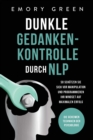 Dunkle Gedankenkontrolle durch NLP : Die geheimen Techniken der Psychologie. So sch?tzen Sie sich vor Manipulation und programmieren Ihr Mindset auf maximalen Erfolg - Book