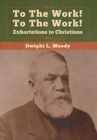 To The Work! To The Work! Exhortations to Christians - Book