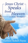 Jesus Christ Speaks from Heaven : A Divine Revelation - Book