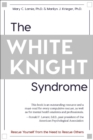 The White Knight Syndrome : Rescuing Yourself from Your Need to Rescue Others - eBook