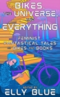 Bikes, The Universe, And Everything : Feminist, Fantastical Tales of Bikes and Books - Book