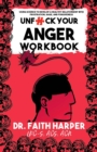 Unfuck Your Anger Workbook : Using Science to Understand Frustration, Rage and Forgiveness. - Book