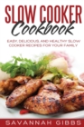 Slow Cooker Cookbook : Easy, Delicious, and Healthy Slow Cooker Recipes for Your Family - Book