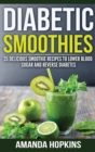 Diabetic Smoothies : 35 Delicious Smoothie Recipes to Lower Blood Sugar and Reverse Diabetes (Hardcover) - Book