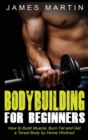 Bodybuilding for Beginners : How to Build Muscle, Burn Fat and Get a Toned Body by Home Workout (Hardcover) - Book