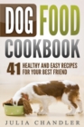 Dog Food Cookbook : 41 Healthy and Easy Recipes for Your Best Friend - Book