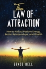 The Law of Attraction : How to Attract Positive Energy, Better Relationships, and Wealth - Book